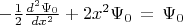 $-{\frac12}\frac{d^2\Psi_0}{dx^2}+2x^2\Psi_0\,=\,\Psi_0$