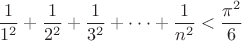 $$\frac{1}{{{1^2}}} + \frac{1}{{{2^2}}} + \frac{1}{{{3^2}}} +  \cdot  \cdot  \cdot  + \frac{1}{{{n^2}}} < \frac{{{\pi ^2}}}{6}$$