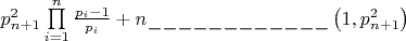 $\[p_{n + 1}^2\prod\limits_{i = 1}^n {\frac{{{p_i} - 1}}{{{p_i}}} + n\_\_\_\_\_\_\_\_\_\_\_\_\left( {1,p_{n + 1}^2} \right)} \]$