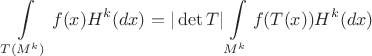 $$
  \int\limits_{T(M^k)} f(x) H^k(dx) = |\det T| \int\limits_{M^k} f(T(x)) H^k(dx)
$$