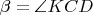 $\beta=\angle KCD$