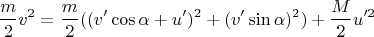 \[
\frac{m}
{2}v^2  = \frac{m}
{2}((v'\cos \alpha  + u')^2  + (v'\sin \alpha )^2 ) + \frac{M}
{2}u'^2 
\]