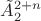 $\tilde{A}_{2}^{2+n}$ $\tilde{A}_{2}^{2+n}$