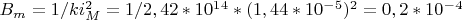 $B_m=1/ki_M^2=1/2,42*10^1^4*(1,44*10^-^5)^2=0,2*10^-^4$