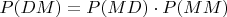 $P(DM)=P(MD) \cdot P(MM)$