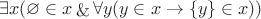 $$
\exists x (\varnothing \in x \mathop{\&} \forall y(y \in x \rightarrow \{ y \} \in x))
$$