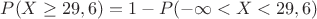$P(X\geq 29,6)=1-P(-\infty<X< 29,6)$