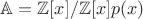 $\mathbb A = \mathbb Z[x] / \mathbb Z[x] p(x)}$