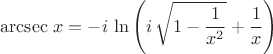$$\operatorname{arcsec}\, x &{}= -i\,\ln\left(i\,\sqrt{1-\frac{1}{x^2}}+\frac{1}{x}\right)$$