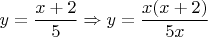 $y = \dfrac{x + 2}{5} \Rightarrow y = \dfrac{x(x + 2)}{5x}$