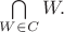 $\bigcap\limits_{W\in\matcal{C}}W.$