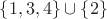 $\lbrace 1,3,4\rbrace \cup \lbrace 2 \rbrace$