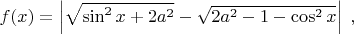 $f(x) = \left|\sqrt{\sin^2 x+2a^2}-\sqrt{2a^2-1-\cos^2 x}\right|\;,$