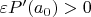 $\varepsilon P'(a_0)>0$