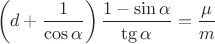 $$\left(d+\frac{1}{\cos{\alpha}}\right)\frac{1-\sin\alpha}{\tg{\alpha}}=\frac{\mu}{m}$$ $$\left(d+\frac{1}{\cos{\alpha}}\right)\frac{1-\sin\alpha}{\tg{\alpha}}=\frac{\mu}{m}$$