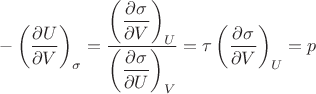 $$
-\left(\frac{\partial U}{\partial V}\right)_\sigma = \frac{\left(\dfrac{\partial{\sigma}}{\partial{V}}\right)_U}{\left(\dfrac{\partial{\sigma}}{\partial{U}}\right)_V} = \tau\left(\dfrac{\partial{\sigma}}{\partial{V}}\right)_U = p
$$