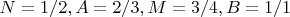 $N = 1/2, A = 2/3, M = 3/4, B = 1/1$