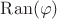 $\mathop{\mathrm{Ran}}(\varphi)$