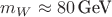 $m_W \approx 80\,\text{GeV}$
