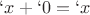 $`x+`0=`x$