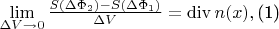 $\begin{equation}
\lim\limits_{\Delta V\rightarrow 0}\frac{S(\Delta\Phi_{2})-
S(\Delta\Phi_{1})}{\Delta V}=\operatorname{div} n(x),	
\end{equation}