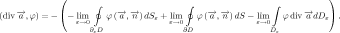 $$(\operatorname{div}\overrightarrow{a},\varphi)=-\left(-\lim\limits_{\varepsilon \to 0}\oint\limits_{\partial _{\varepsilon}D}\varphi \left(\overrightarrow{a},\overrightarrow{n}\right)dS_{\varepsilon}+\lim\limits_{\varepsilon \to 0}\oint\limits_{\partial D}\varphi \left(\overrightarrow{a},\overrightarrow{n}\right)dS - \lim\limits_{\varepsilon \to 0}\int\limits_{D_{\varepsilon}} \varphi \operatorname{div}\overrightarrow{a}dD_{\varepsilon}\right).$$