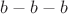 $b-b-b$