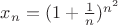 $x_n=(1+\frac{1}{n})^{n ^ 2} $