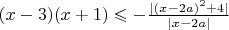 $ (x-3)(x+1)\leqslant-\frac{|(x-2a)^2+4|}{|x-2a|} $