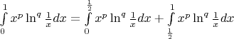 $\int\limits_0^1 x^p \ln^q \frac{1}{x} dx = \int\limits_0^\frac{1}{2} x^p \ln^q \frac{1}{x} dx + \int\limits_\frac{1}{2}^1 x^p \ln^q \frac{1}{x} dx  $