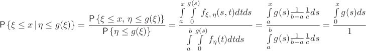 $$\Prob\left\{\xi \le x\,|\,\eta \le g(\xi)\right\}= \frac {\Prob\left\{\xi \le x,\,\eta \le g(\xi)\right\}} {\Prob\left\{\eta \le g(\xi)\right\}}= \frac {\int\limits_a^x\int\limits_0^{g(s)} f_{\xi ,\,\eta}(s,t)dtds} {\int\limits_a^b\int\limits_0^{g(s)} f_{\eta}(t)dtds}=\frac {\int\limits_a^x g(s) \frac 1 {b-a} \frac 1 c ds} {\int\limits_a^b g(s) \frac 1 {b-a} \frac 1 c ds}=\frac {\int\limits_0^xg(s)ds} 1$$