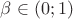 $\beta\in(0;1)$