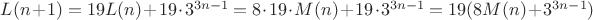 $L(n+1)=19L(n)+19\cdot 3^{3n-1}=8\cdot 19\cdot M(n)+19\cdot 3^{3n-1}=19(8M(n)+3^{3n-1})$