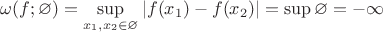 $\omega (f; \varnothing) = \sup\limits_{x_1,x_2\in \varnothing}|f(x_1) - f(x_2)| = \sup \varnothing = -\infty$