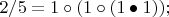 $2/5 = 1 \circ (1 \circ (1 \bullet 1));$