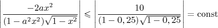$\Bigg|\dfrac{-2ax^2}{(1-a^2x^2)\sqrt{1-x^2}}\Bigg|\leqslant \Bigg|\dfrac{10}{(1-0,25)\sqrt{1-0,25}}\Bigg|=\operatorname{const}$
