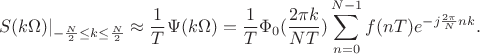 $$S(k\Omega)\rvert_{-\frac N 2\leq k \leq \frac N 2} \approx \frac 1 T\Psi(k\Omega)=\frac 1 T\Phi_0(\frac {2\pi k}{NT})\sum\limits_{n=0}^{N-1}f(nT)e^{-j\frac {2\pi}{N} n k}.$$ $$S(k\Omega)\rvert_{-\frac N 2\leq k \leq \frac N 2} \approx \frac 1 T\Psi(k\Omega)=\frac 1 T\Phi_0(\frac {2\pi k}{NT})\sum\limits_{n=0}^{N-1}f(nT)e^{-j\frac {2\pi}{N} n k}.$$