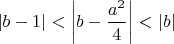 $|b-1|<\left|b-\dfrac{a^2}{4}\right|<|b|$
