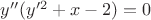 $y''(y'^2+x-2)=0$