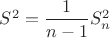 $S^2=\dfrac{1}{n-1}S_{n}^{2}$ $S^2=\dfrac{1}{n-1}S_{n}^{2}$