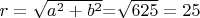 $r=\sqrt{a^2+b^2}$=\sqrt{625}=25