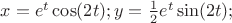 $x=e^t\cos(2t); y=\frac{1}{2}e^t\sin(2t);$