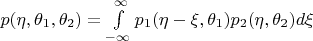 $p(\eta,\theta_1,\theta_2) = {\int\limits_{-\infty}^{\infty}p_1($\eta-\xi,\theta_1)p_2(\eta,\theta_2)d\xi}$