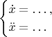 $$\begin{cases}\dot x=\ldots,\\ \ddot x=\ldots\end{cases}$$