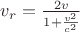 $v_r=\frac{2v}{1+\frac{v^2}{c^2}}$