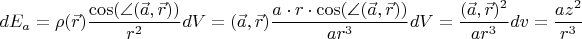 \[
dE_a  = \rho (\vec r)\frac{{\cos (\angle (\vec a,\vec r))}}
{{r^2 }}dV = (\vec a,\vec r)\frac{{a \cdot r \cdot \cos (\angle (\vec a,\vec r))}}
{{ar^3 }}dV = \frac{{(\vec a,\vec r)^2 }}
{{ar^3 }}dv = \frac{{az^2 }}
{{r^3 }}
\]