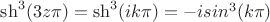 \sh^3(3z\pi)=\sh^3(ik\pi)=-isin^3(k\pi)