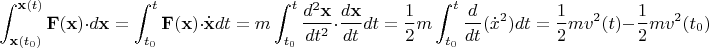 $$\int_{\mathbf{x}(t_0)}^{\mathbf{x}(t)}\mathbf{F}(\mathbf{x})\cdot d\mathbf{x}=\int_{t_0}^t\mathbf{F}(\mathbf{x})\cdot\dot{\mathbf{x}}dt=m\int_{t_0}^t\frac{d^2\mathbf{x}}{dt^2}\cdot\frac{d\mathbf{x}}{dt}dt=\frac12m\int_{t_0}^t\frac d{dt}(\dot{x}^2)dt=\frac12mv^2(t)-\frac12mv^2(t_0)$$