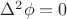 $\Delta^2\phi=0$