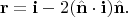$$\mathbf{r}=\mathbf{i}-2(\hat{\mathbf{n}}\cdot\mathbf{i})\hat{\mathbf{n}}.$$